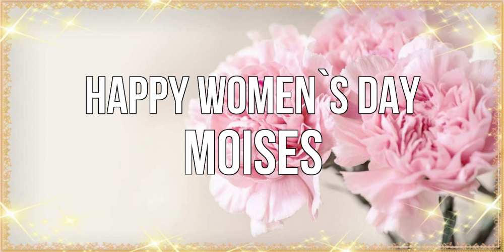 Greetings card с именем, Moises happy women`s day открытка с розовыми цветами в рамочке с подписью на 8 марта Greetings with text for free download 
